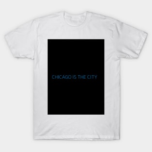 CHICAGO IS THE CITY T-Shirt